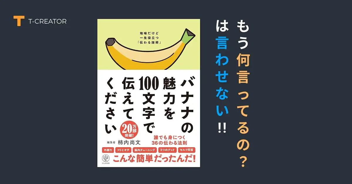 もう「何言ってるの？」とは言わせない！『バナナの魅力を 100 文字で伝えてください』柿内尚文著 で今日からあなたも伝え方の達人！