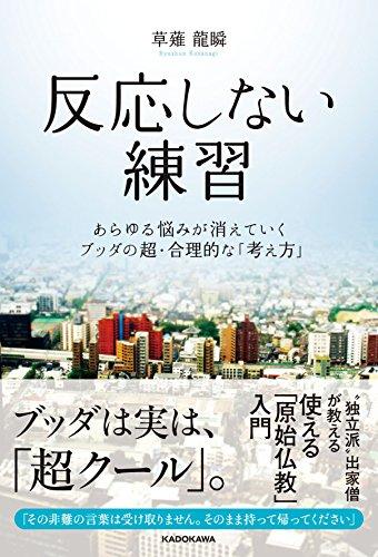反応しない練習 あらゆる悩みが消えていくブッダの超・合理的な「考え方」 草薙龍瞬  反応しない練習 あらゆる悩みが消えていくブッダの超・合理的な「考え方」 草薙龍瞬